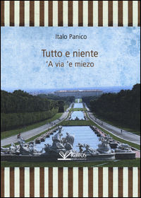 9788899114350 - Tutto e niente. 'A via 'e miezo