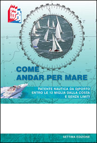 9788899120160 - Come andar per mare. Patente nautica da diporto entro le 12 miglia dalla costa e senza limiti