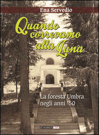 9788899123253 - Quando correvamo alla luna. La foresta umbra negli anni '50