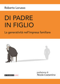 9788899123413 - Di padre in figlio. La generatività nell'impresa familiare