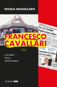 9788899123659 - Francesco Cavallari. Il re Mida della sanità barese