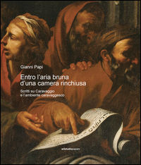 9788899130442 - Entro l'aria bruna d'una camera rinchiusa. Scritti su Caravaggio e l'ambiente caravaggesco