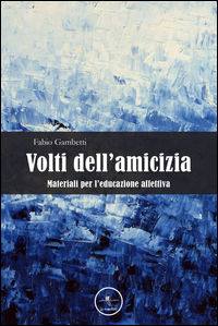 9788899135447 - Volti dell'amicizia. Materiali per l'educazione affettiva