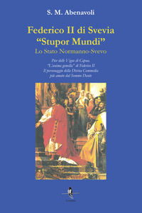 9788899135706 - Federico II di Svevia «Stupor Mundi». Lo Stato Normanno-Svevo. Pier delle Vigne di Capua. «L'anima gemella» di Federico