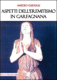 9788899141684 - Aspetti dell'eremitismo in Garfagnana