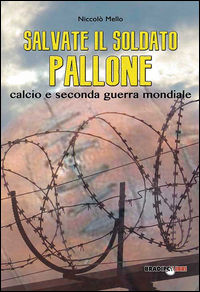 9788899146085 - Salvate il soldato pallone. Calcio e seconda guerra mondiale