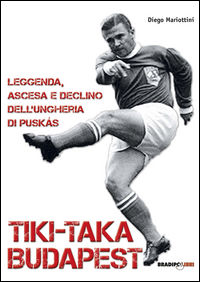 9788899146214 - Tiki-taka Budapest. Leggenda, ascesa e declino dell'Ungheria di Puskas