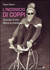 9788899146252 - L'inconscio di Coppi. Quando la bici libera la mente