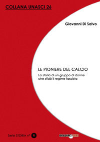 9788899146610 - Le pioniere del calcio. La storia di un gruppo di donne che sfidò il regime fascista