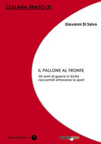 9788899146788 - Il pallone al fronte. Gli anni di guerra in Sicilia raccontati attraverso lo sport