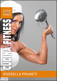 9788899174064 - Cucina fitness. Ricette gustose e salutari per organizzare facilmente la tua dieta e trasformare il tuo corpo