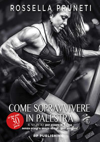 9788899174316 - Come sopravvivere ai tuoi primi 30 giorni in palestra. Il segreto per essere in forma senza scuse e senza sbagli per sem