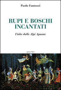 9788899176204 - Rupi e boschi incantati. Fiabe dalle Alpi Apuane