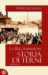 9788899207304 - Storia di Terni. La ricostruzione dal '44 al '54