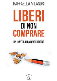 9788899231569 - Liberi di non comprare. Un invito alla rivoluzione