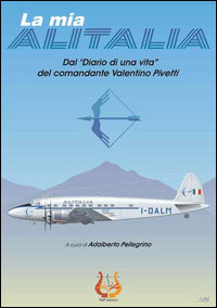 9788899259587 - La mia Alitalia. Dal «Diario di una vita» del comandante Valentino Pivetti
