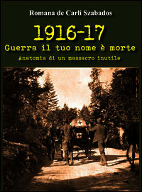9788899267537 - 1916-17 guerra il tuo nome è morte. Anatomia di un massacro inutile