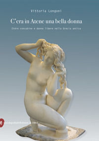 9788899270261 - C'era in Atene una bella donna. Etère concubine e donne libere nella Grecia antica