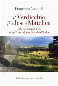 9788899276454 - Il Verdicchio fra Jesi e Matelica. Alla scoperta di uno dei più grandi vini bianchi d'Italia