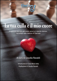 9788899278113 - La tua culla è il mio cuore. Il cammino del lutto perinatale verso la ri-nascita interiore, raccontato dalle mamme di Ci