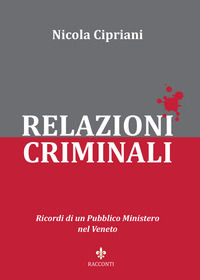 9788899278366 - Relazioni criminali. Ricordi di un Pubblico Ministero nel Veneto