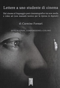 9788899312558 - Lettera a uno studente di cinema. Dal cinema al linguaggio post cinematografico tra new media e video art (con manuale t