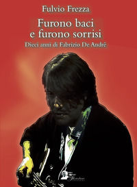 9788899320843 - Furono baci e furono sorrisi. Dieci anni di Fabrizio De André
