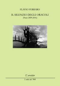 9788899322830 - Il silenzio degli oracoli. (Poesie 2009-2016)