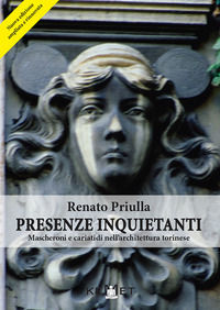 9788899334673 - Presenze inquietanti. Mascheroni e cariatidi nell'architettura torinese