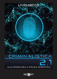 9788899334703 - Criminalistica 2.1 Alle origini della polizia scientifica