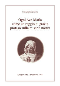 9788899334987 - Ogni Ave Maria come un raggio di grazia proteso sulla miseria nostra