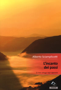 9788899340483 - L'incanto dei passi. Le terre selvagge degli Appennini