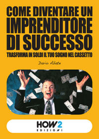 9788899356392 - Come diventare un imprenditore di successo. Trasforma in soldi il tuo sogno nel cassetto