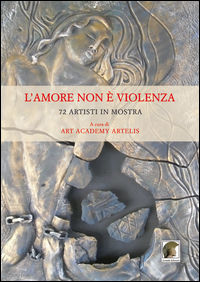 9788899361235 - L'amore non è violenza. 72 artisti in mostra. Ediz. multilingue