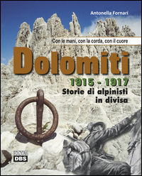 9788899369323 - Dolomiti 1915-1917. Storie di alpinisti in divisa. Con le mani, con la corda, con il cuore