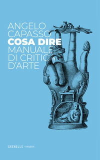 9788899370459 - Cosa dire. Manuale di critica d'arte