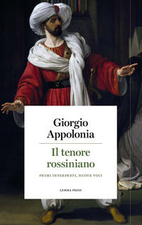 9788899375508 - Il tenore rossiniano. Primi interpreti, nuove voci