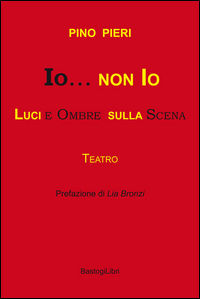 9788899376383 - Io & non io. Luci e ombre sulla scena