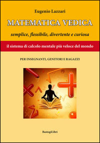 9788899376956 - Matematica vedica. Semplice, flessibili, divertente e curiosa. Il sistema di calcolo mentale più veloce del mondo per in