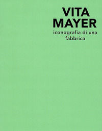 9788899390204 - Vita Mayer. Iconografia di una fabbrica. Ediz. illustrata
