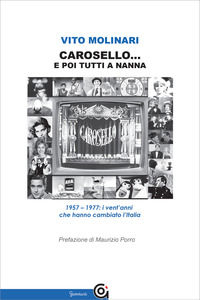 9788899415372 - Carosello... e poi tutti a nanna. 1957-1977: i vent'anni che hanno cambiato l'Italia