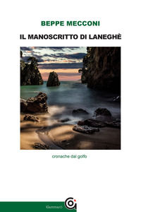 9788899415778 - Il manoscritto di Laneghè. Cronache dal golfo