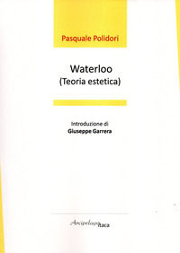 9788899429935 - Waterloo (teoria estetica). Premio «Arcipelago Itaca» per una raccolta inedita di versi. 5ª edizione