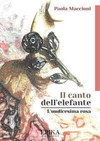 9788899436971 - Il canto dell'elefante. L'undicesima rosa