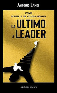 9788899441357 - Da ultimo a leader. Come rendere la tua vita STRA-ordinaria