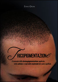 9788899460006 - Tricopigmentazione. Il manuale della dermopigmentazione applicata nella calvizie e negli esiti cicatrizali del cuoio cap