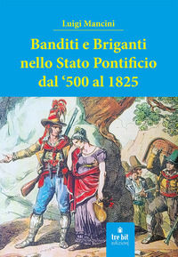 9788899460389 - Banditi e briganti nello Stato Pontificio dal '500 al 1825