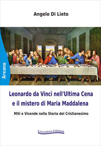 9788899469252 - Leonardo da Vinci nell'Ultima Cena e il mistero di Maria Maddalena. Miti e Vicende nella storia del cristianesimo