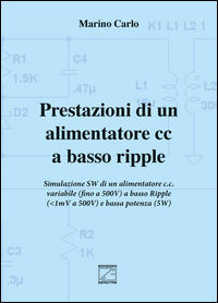 9788899478360 - Prestazioni di un alimentatore cc a basso ripple. Simulazione SW di un alimentatore c.c. variabile (fino a 500V) a basso
