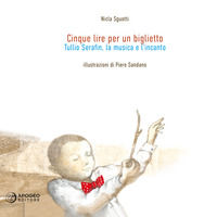 9788899479305 - Cinque lire per un biglietto. Tullio Serafin, la musica e l'incanto. Ediz. illustrata